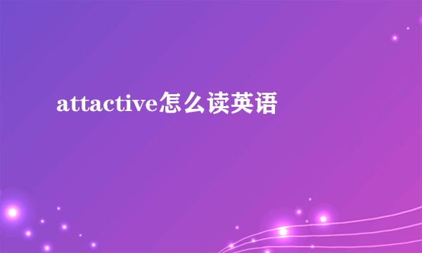 attactive怎么读英语