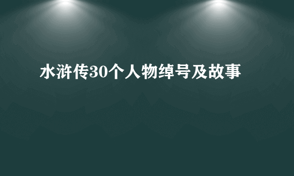 水浒传30个人物绰号及故事