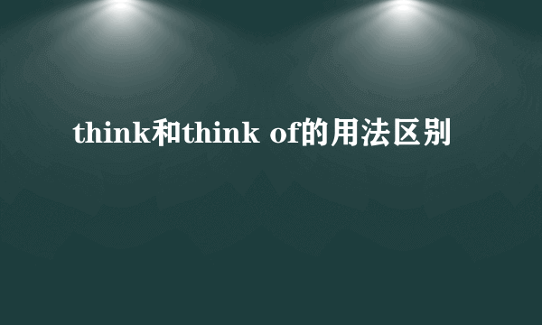think和think of的用法区别