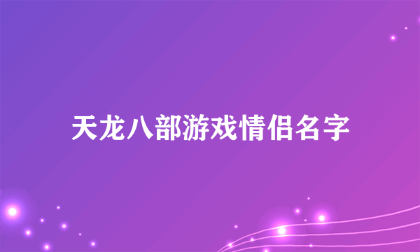天龙八部游戏情侣名字