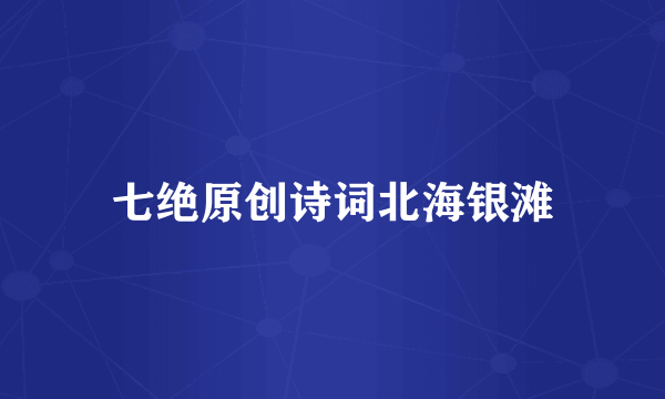 七绝原创诗词北海银滩
