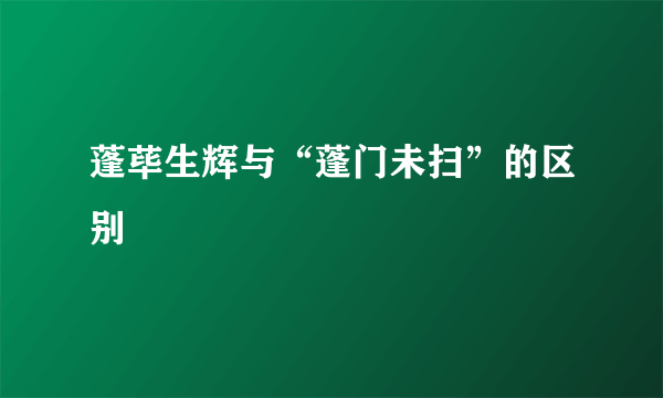 蓬荜生辉与“蓬门未扫”的区别