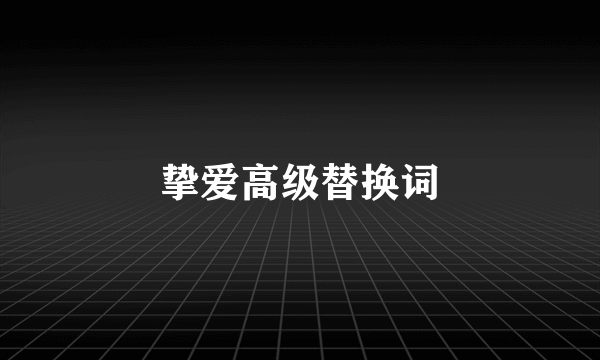 挚爱高级替换词