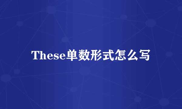These单数形式怎么写