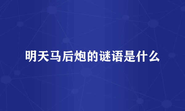 明天马后炮的谜语是什么