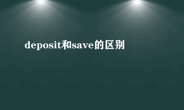 deposit和save的区别