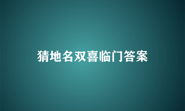 猜地名双喜临门答案