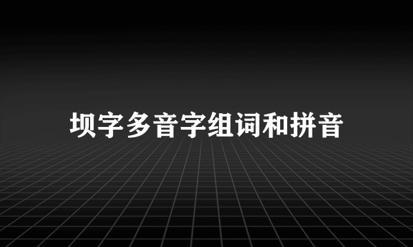 坝字多音字组词和拼音