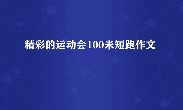 精彩的运动会100米短跑作文