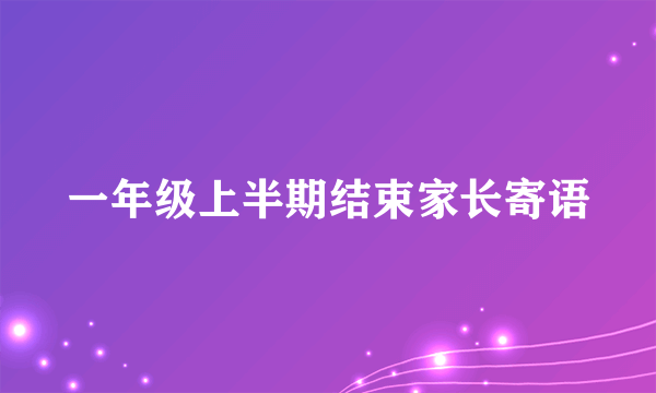 一年级上半期结束家长寄语