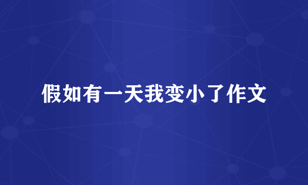 假如有一天我变小了作文