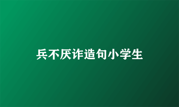 兵不厌诈造句小学生