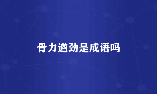 骨力遒劲是成语吗