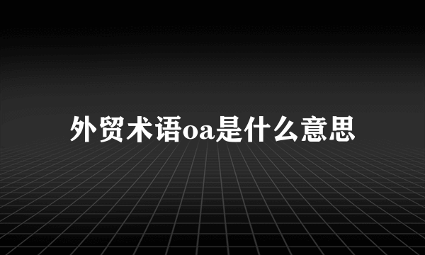 外贸术语oa是什么意思