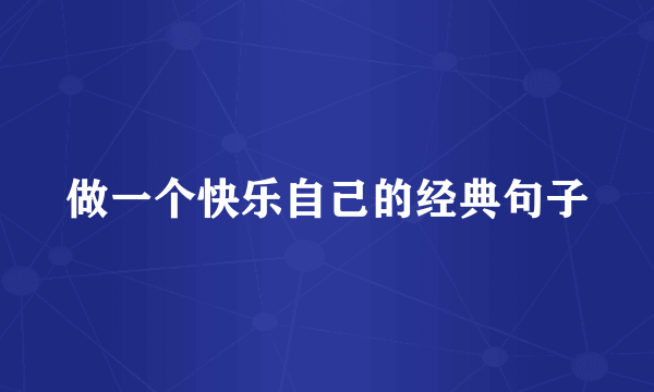 做一个快乐自己的经典句子