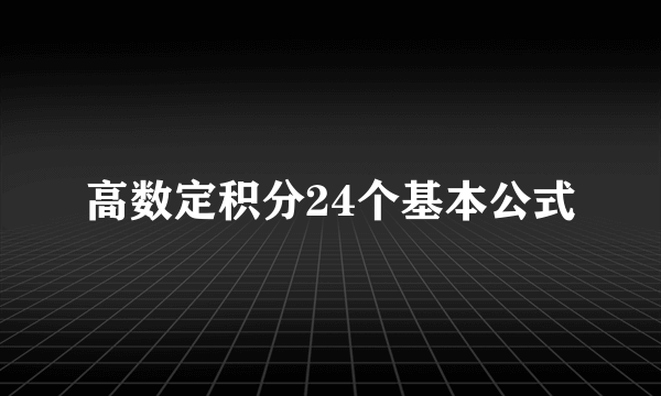 高数定积分24个基本公式