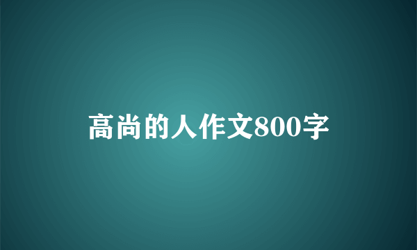 高尚的人作文800字