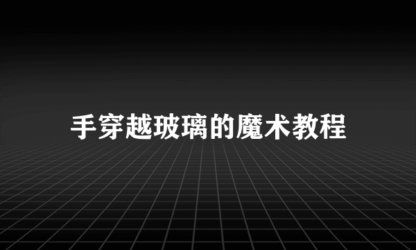 手穿越玻璃的魔术教程