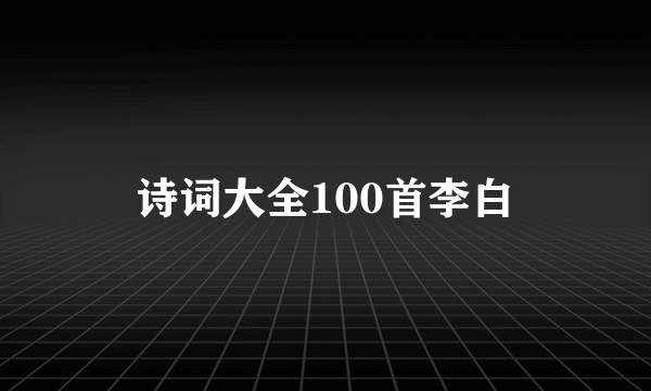 诗词大全100首李白