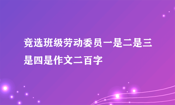 竞选班级劳动委员一是二是三是四是作文二百字