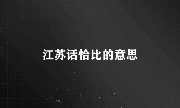 江苏话恰比的意思