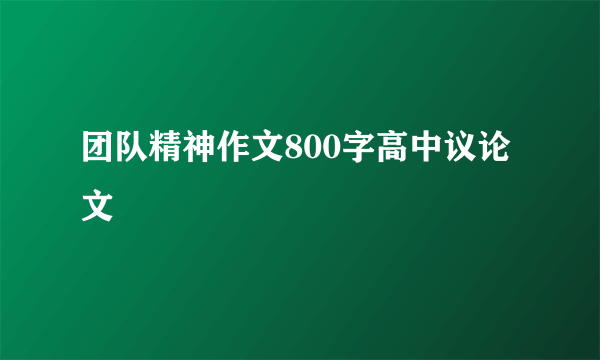 团队精神作文800字高中议论文