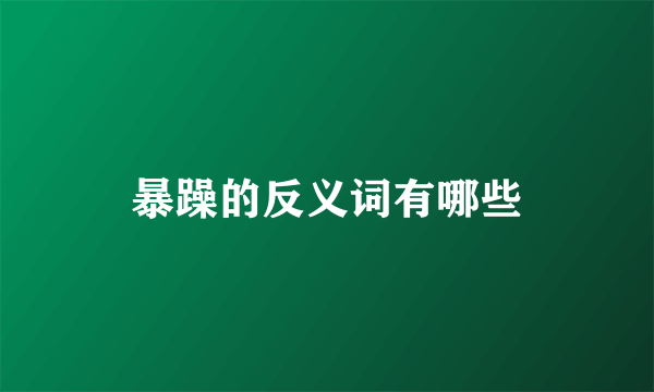 暴躁的反义词有哪些