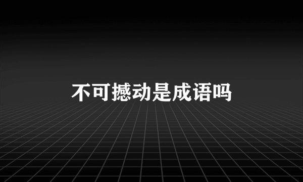 不可撼动是成语吗