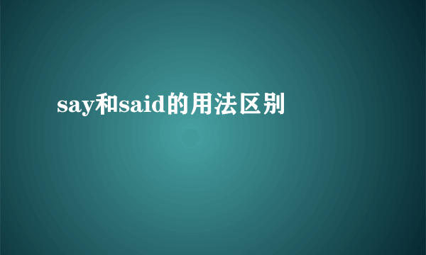 say和said的用法区别