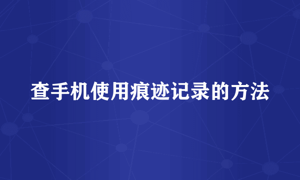 查手机使用痕迹记录的方法