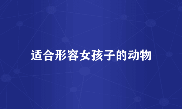 适合形容女孩子的动物