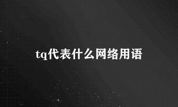tq代表什么网络用语