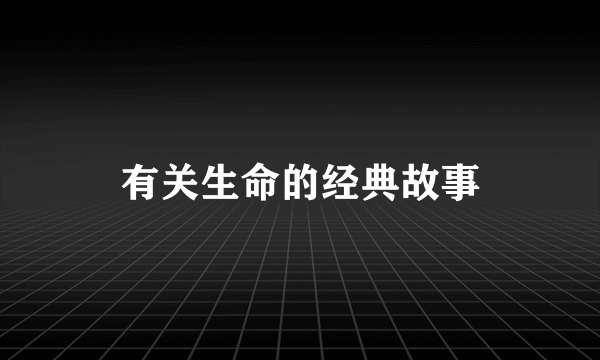 有关生命的经典故事