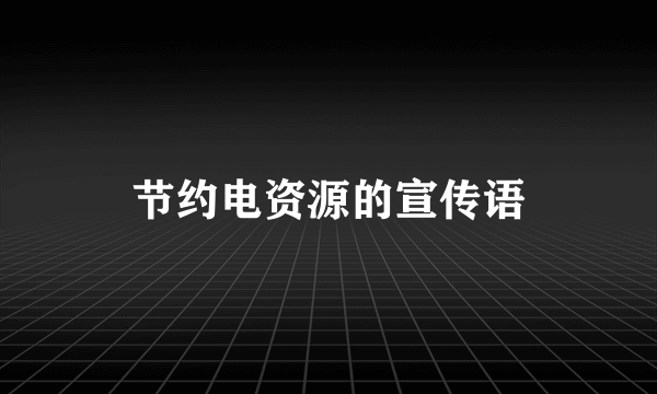 节约电资源的宣传语