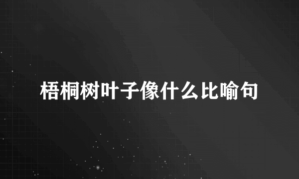 梧桐树叶子像什么比喻句