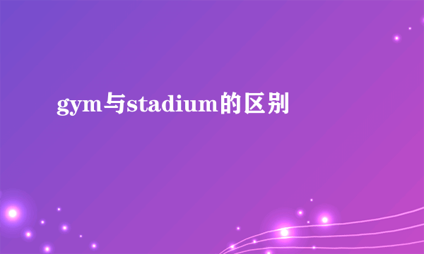 gym与stadium的区别
