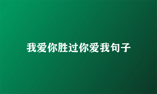 我爱你胜过你爱我句子