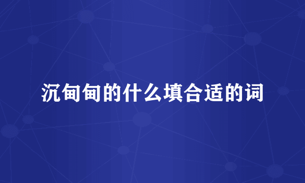 沉甸甸的什么填合适的词