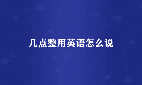几点整用英语怎么说
