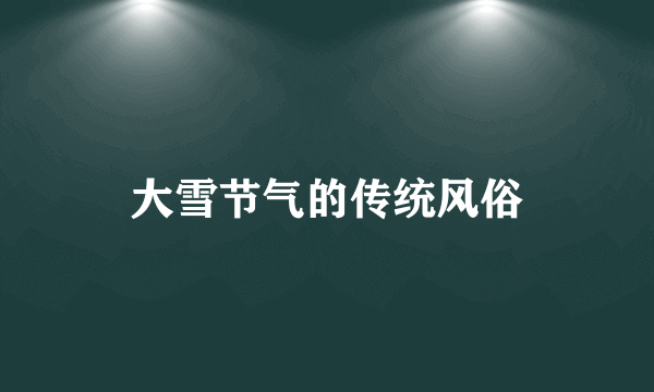 大雪节气的传统风俗