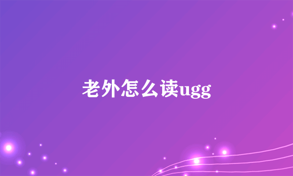 老外怎么读ugg