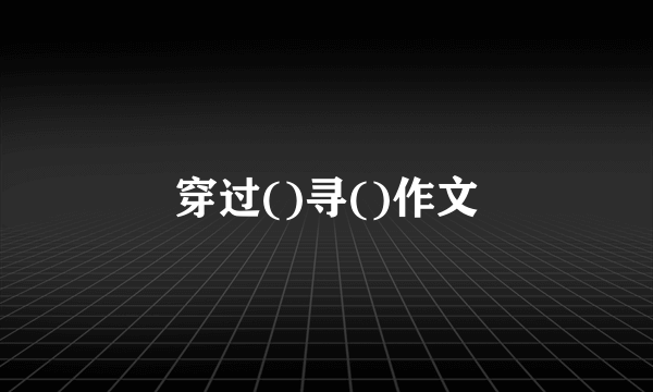穿过()寻()作文