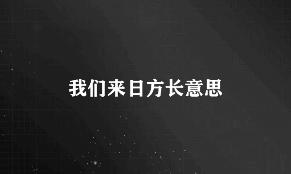 我们来日方长意思