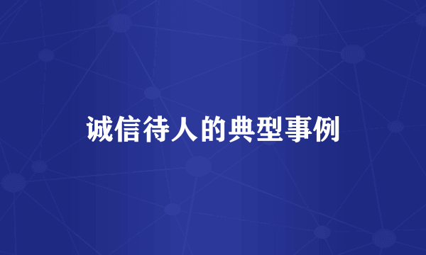 诚信待人的典型事例