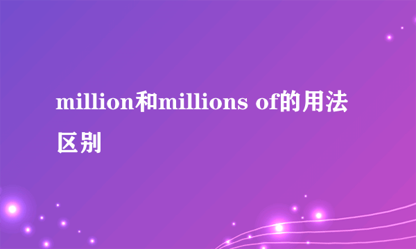 million和millions of的用法区别