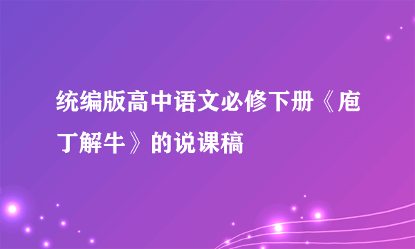 统编版高中语文必修下册《庖丁解牛》的说课稿