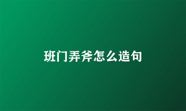 班门弄斧怎么造句