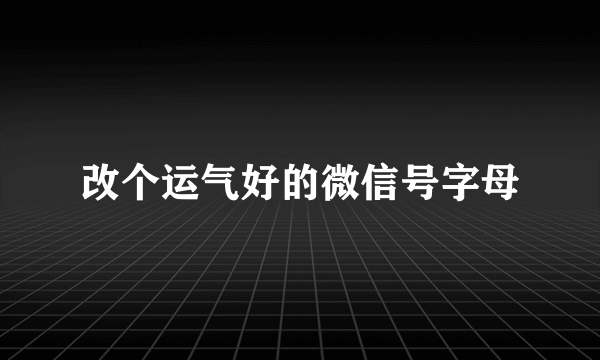 改个运气好的微信号字母