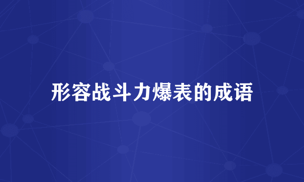 形容战斗力爆表的成语
