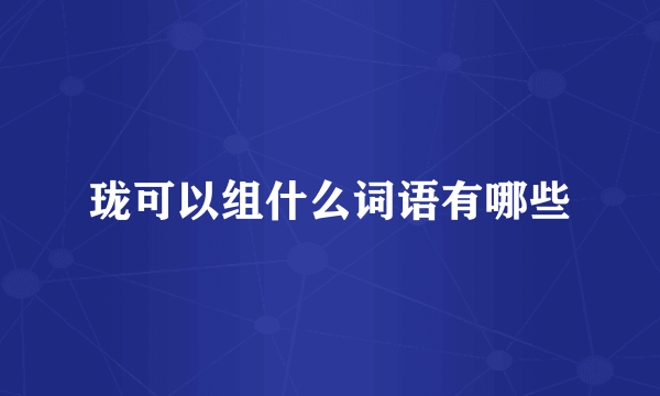 珑可以组什么词语有哪些